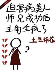 迫害病美人师兄成功后主角都疯了